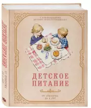 Детское питание от прикорма до 6 лет. С рекомендациями детского врача-нутрициолога