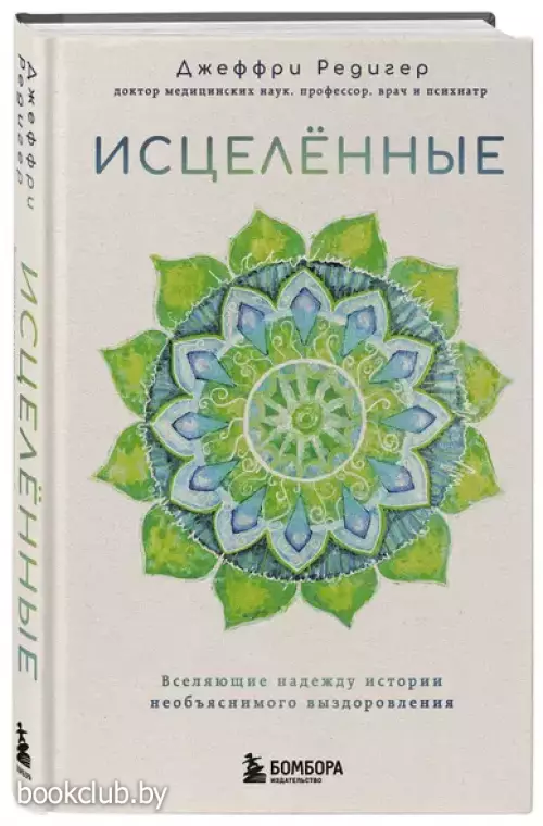 Исцеленные. Вселяющие надежду истории необъяснимого выздоровления
