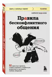 Правила бесконфликтного общения. 52 простых приема, чтобы отразить словесную агрессию и наладить любое общение, Кирилл Жданов