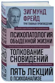Психопатология обыденной жизни. Толкование сновидений. Пять лекций о психоанализе