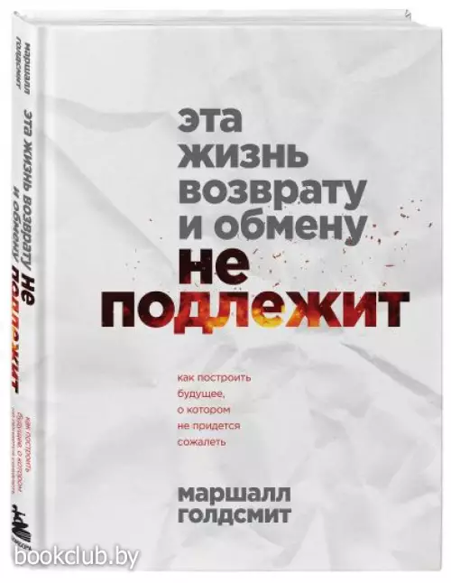 Эта жизнь возврату и обмену не подлежит. Как построить будущее, о котором не придется сожалеть