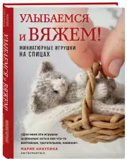 Улыбаемся и вяжем! Миниатюрные игрушки на спицах