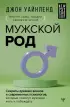 Мужской род. Секреты древних воинов и современных психологов, которые помогут мужчине жить и побеждать