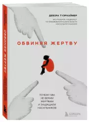 Обвиняя жертву. Почему мы не верим жертвам и защищаем насильников, Дебора Туэрхаймер