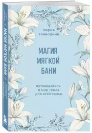 Магия мягкой бани. Путеводитель в мир тепла для всей семьи (2024), Мария Воеводина