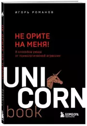 Не орите на меня! 8 способов ухода от психологической агрессии (240с.), Игорь Романов