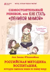 Самостоятельный ребенок, или как стать ленивой мамой, Анна Быкова Самостоятельный ребенок, или как стать ленивой мамой, Анна Быкова