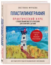 Пластилинография. Практический курс с пошаговыми мастер-классами для занятий с детьми. Авторский метод рисования пластилином, Светлана Фураева