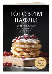 Готовим вафли. Сборник лучших рецептов