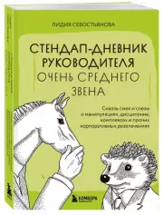 Стендап-дневник руководителя очень среднего звена. Сквозь смех и слезы о манипуляциях, дисциплине, комплексах и прочих корпоративных развлечениях, Лидия Севостьянова