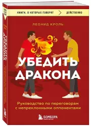 Убедить дракона. Руководство по переговорам с непреклонными оппонентами, Леонид Кроль
