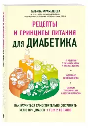Рецепты и принципы питания для диабетика. Как научиться самостоятельно составлять меню при диабете 1-го и 2-го типов, Татьяна Карамышева