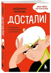 Достали! Инструкция по выживанию с родителями, Людмила Чиркова