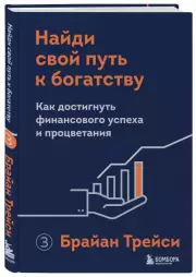 Найди свой путь к богатству. Как достигнуть финансового успеха и процветания, Брайан Трейси