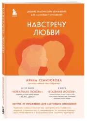 Навстречу любви. Дневник практических упражнений для настоящих отношений, Ирина Семизорова