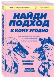 Найди подход к кому угодно. Как установить контакт с собеседником любой сложности, Эмили Элисон, Лоуренс Элисон