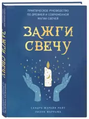 Зажги свечу. Практическое руководство по древней и современной магии свечей, Сандра-Мэрайя Райт, Лиэнн Маррама