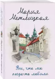 Все, что мы когда-то любили (м), Мария Метлицкая