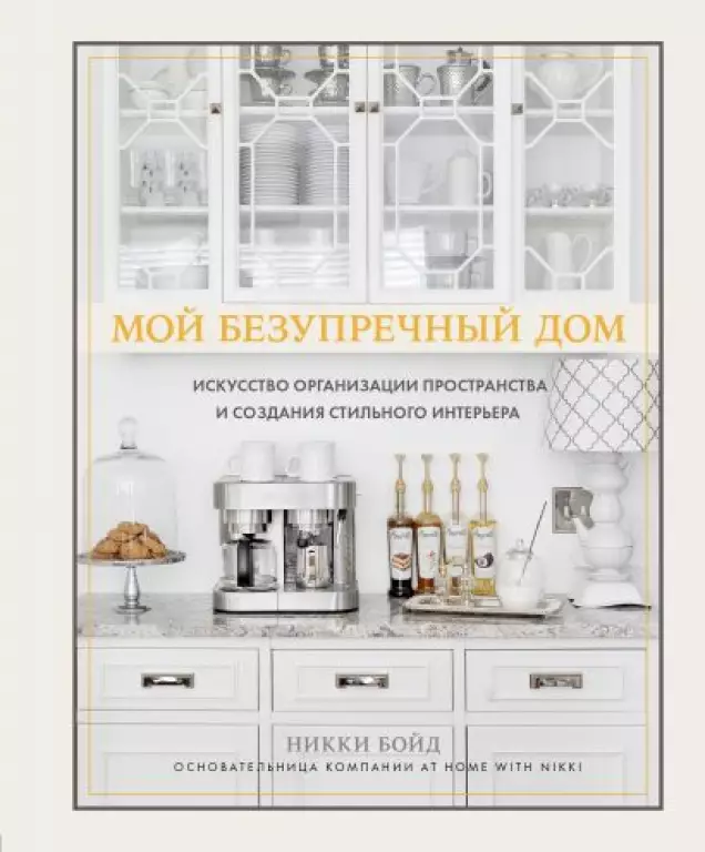 Мой безупречный дом. Искусство организации пространства и создания стильного интерьера Мой безупречный дом. Искусство организации пространства и создания стильного интерьера