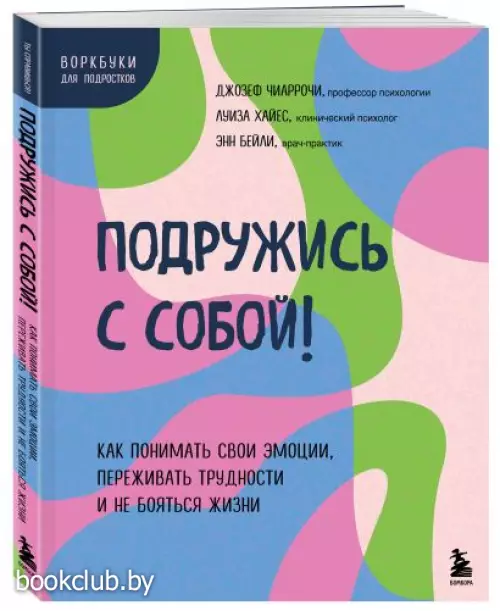 Подружись с собой! Как понимать свои эмоции, переживать трудности и не бояться жизни