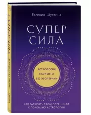 Суперсила. Как раскрыть свой потенциал с помощью астрологии (новое оф.), Евгения Шустина