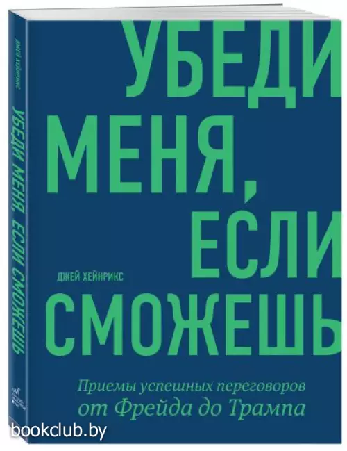 Убеди меня, если сможешь. Приемы успешных переговоров от Фрейда до Трампа