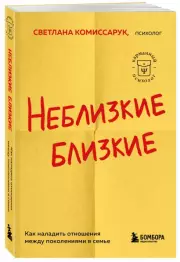 Неблизкие близкие. Как наладить отношения между поколениями в семье, Светлана Комиссарук