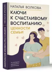 Ключи к счастливому воспитанию. Ценности семьи, Наталья Волкова
