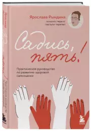 Садись, пять! Практическое руководство по развитию здоровой самооценки, Ярослава Рындина