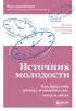 Источник молодости. Как продлить жизнь с помощью еды, секса и смеха. Выводы из масштабного исследования старения