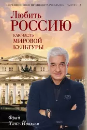 Любить Россию как часть мировой культуры. С предисловием Путина В.В., Фрай Ханс-Йоахим