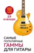 Самые популярные гаммы для гитары. 180 гамм для начинающих Самые популярные гаммы для гитары. 180 гамм для начинающих