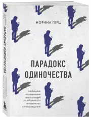 Парадокс одиночества. Глобальное исследование нарастающей разобщенности человечества и её последствий, Норина Герц