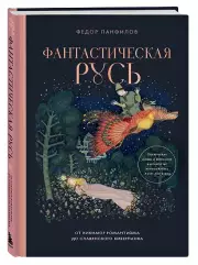 Фантастическая Русь. От кикимор романтизма до славянского киберпанка. Славянские мифы и фольклор в искусстве и масскульте XVIII–XXI веков