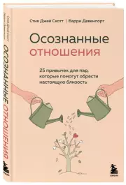 Осознанные отношения. 25 привычек для пар, которые помогут обрести настоящую близость, Стив-Джей Скотт, Барри Девенпорт