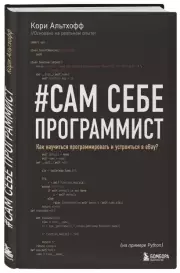 Сам себе программист. Как научиться программировать и устроиться в Ebay?, Кори Альтхофф