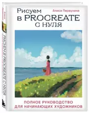Рисуем в Procreate с нуля. Полное руководство для начинающих художников, Алиса Первухина