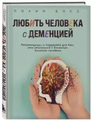 Любить человека с деменцией. Рекомендации и поддержка для тех, кто столкнулся с болезнью близкого человека, Полин Босс