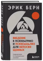 Введение в психиатрию и психоанализ для непосвященных. Главная книга по транзактному анализу, Эрик Берн