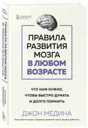 Правила развития мозга в любом возрасте. Что нам нужно, чтобы быстро думать и долго помнить, Джон Медина