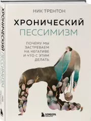 Хронический пессимизм. Почему мы застреваем на негативе и что с этим делать, Ник Трентон
