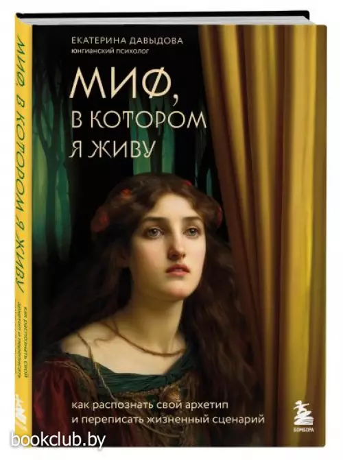 Миф, в котором я живу. Как распознать свой архетип и переписать жизненный сценарий