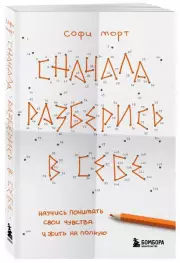 Сначала разберись в себе. Научись понимать свои чувства и жить на полную, Софи Морт