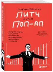 Сокрушительный питч в стиле поп-ап. Экспресс-подход к созданию презентации, которая продает, вдохновляет и поражает, Дэн Роэм