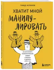 Хватит мной манипулировать! Как распознавать психологические уловки в общении и защищать себя от них, Тимур Асланов