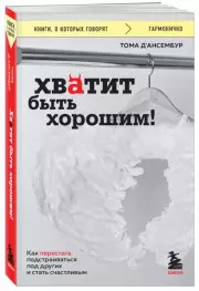 Хватит быть хорошим! Как перестать подстраиваться под других и стать счастливым, Тома Д’Ансембур