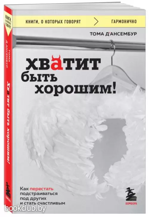 Хватит быть хорошим! Как перестать подстраиваться под других и стать счастливым