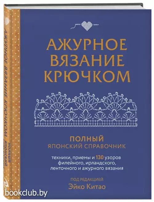 Ажурное вязание крючком. Полный японский справочник. Техники, приемы и 130 узоров филейного, ирландского, ленточного и ажурного вязания
