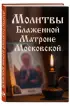 Молитвы Блаженной Матроне Московской Молитвы Блаженной Матроне Московской