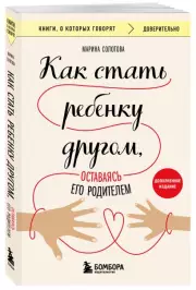 Как стать ребенку другом, оставаясь его родителем (дополненное издание), Марина Солотова